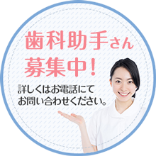 歯科助手さん募集中！詳しくはお電話にてお問い合わせください。