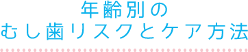 年齢別のむし歯リスクとケア方法