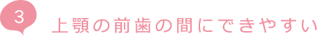 上顎の前歯の間にできやすい